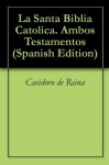 La Santa Biblia Catolica. Ambos Testamentos - Casidoro de Reina, Cipriano De Valera