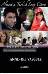 Almost a Turkish Soap Opera - Anne-Rae Vasquez