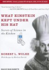 What Einstein Kept Under His Hat: Secrets of Science in the Kitchen - Robert L. Wolke, Marlene Parrish, Sean Runnette