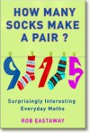 How Many Socks Make a Pair?: Surprisingly Interesting Everyday Maths - Rob Eastway, Rob Eastway