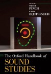 The Oxford Handbook of Sound Studies (Oxford Handbooks) - Trevor Pinch, Karin Bijsterveld