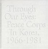 Through Our Eyes: Peace Corps in Korea 1966-1981 - William Harwood