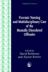 Forensic Nursing and Multidisciplinary Care of the Mentally Disordered Offender - David Robinson, Alyson Kettles, Malcolm Rae