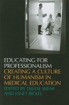 Educating For Professionalism: Creating A Culture Of Humanism In Medical Education - Delese Wear, Delese Wear, Jordan J. Cohen