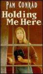 Holding Me Here - Pam Conrad