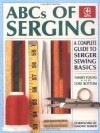 ABCs of Serging: A Complete Guide To Serger Sewing Basics (Creative Machine Arts Series) - Tammy Young