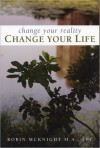 Change Your Reality, Change Your Life - Robin McKnight