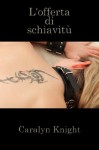 L'offerta di schiavitù: Una Fantasia BDSM (Italian Edition) - Caralyn Knight, Seth Daniels