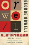 All Art Is Propaganda: Critical Essays - Keith Gessen, George Packer, George Orwell