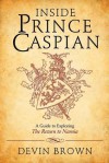 Inside Prince Caspian: A Guide to Exploring the Return to Narnia - Devin Brown