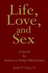 Life, Love, and Sex: A Search for Answers to Today's Moral Issues - Joseph H. Casey