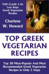 Most-Popular Greek Vegetarian Recipes: Top 30 Most-Recommended, Most-Demanded & Mouth-Watering Greek Vegetarian Recipes in Only 3 Or Less Steps - Charlene W. Howard