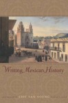 Writing Mexican History - Eric Van Young