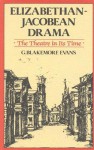 Elizabethan Jacobean Drama: The Theatre in Its Time - G. Blakemore Evans