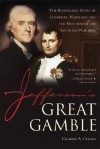 Jefferson's Great Gamble: The Remarkable Story of Jefferson, Napoleon and the Men Behind the Louisiana Purchase - Charles A. Cerami