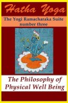 Hatha Yoga: The Philosophy of Physical Well Being (The Yogi Ramacharaka Suite) - Yogi Ramacharaka