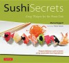 Sushi Secrets: Easy Recipes for the Home Cook - Marisa Baggett, Trevor Corson