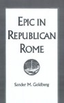 Epic in Republican Rome - Sander M. Goldberg