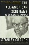 The All-American Skin Game, or Decoy of Race: The Long and the Short of It, 1990-1994 - Stanley Crouch