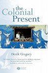 Colonial Present - Derek Gregory, Christopher Ed. Gregory