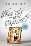 What Did You Expect?: Redeeming the Realities of Marriage - Paul David Tripp