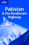 Lonely Planet Pakistan & the Karakoram Highway - Sarina Singh, Rodney Cocks, Kimberley O'Neil, John Mock