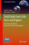 Solid Oxide Fuels Cells: Facts and Figures: Past Present and Future Perspectives for SOFC Technologies (Green Energy and Technology) - John T.S. Irvine, Paul Connor