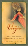 The Virgin: Mary's Cult and the Re-emergence of the Goddess - Geoffrey Ashe