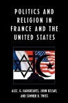 Politics and Religion in France and the United States - Alec G. Hargreaves, John Kelsay, Sumner B. Twiss