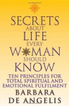 Secrets about Life Every Woman Should Know: Ten Principles for Spiritual and Emotional Fulfillment - Barbara De Angelis