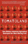 Tomatoland: How Modern Industrial Agriculture Destroyed Our Most Alluring Fruit - Barry Estabrook