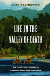 Life in the Valley of Death: The Fight to Save Tigers in a Land of Guns, Gold, and Greed - Alan Rabinowitz