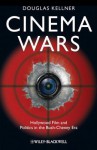 Cinema Wars: Hollywood Film and Politics in the Bush-Cheney Era - Douglas M. Kellner