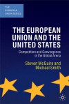 The European Union and the United States: Convergence and Competition in the Global Arena - Steven McGuire, Michael Smith