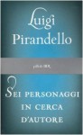 Sei personaggi in cerca d'autore - Luigi Pirandello