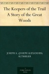 The Keepers of the Trail A Story of the Great Woods - Joseph A. (Joseph Alexander) Altsheler