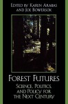 Forest Futures: Science, Politics, and Policy for the Next Century: Science, Politics, and Policy for the Next Century - Joe Bowersox, Karen Arabas