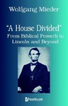 A House Divided: From Biblical Proverb to Lincoln and Beyond - Wolfgang Mieder