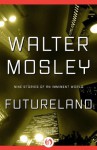 Futureland: Nine Stories of an Imminent World - Walter Mosley