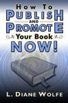 How to Publish and Promote Your Book Now! - L. Diane Wolfe