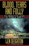 Blood, Tears, and Folly: An Objective Look at World War II - Len Deighton, Denis Bishop