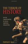 The Terror Of History: On the Uncertainties of Life in Western Civilization - Teofilo F. Ruiz