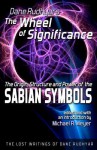 The Wheel of Significance: The Origin, Structure and Power of the Sabian Symbols (The Lost Writings of Dane Rudhyar) - Dane Rudhyar, Michael R. Meyer
