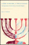 A Time To Mourn, A Time To Dance: The Expression Of Grief And Joy In Israelite Religion - Gary A. Anderson