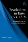 Revolutions in Taste, 1773-1818: Women Writers and the Aesthetics of Romanticism - Fiona Price