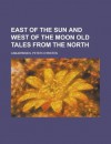 East of the Sun and West of the Moon Old Tales from the North - Peter Christen Asbjornsen