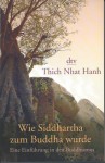 Wie Siddharta zum Buddha wurde - Thích Nhất Hạnh