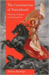 The Construction of Nationhood: Ethnicity, Religion and Nationalism - Adrian Hastings