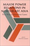 Major Power Relations in Northeast Asia: Win-Win or Zero-Sum Game - David M. Lampton, Tadashi Yamamoto