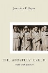 The Apostles Creed: Truth with Passion - Jonathan F. Bayes